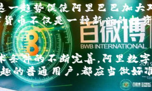   阿里数字货币市值分析：未来的市场潜力与趋势 / 

 guanjianci 数字货币, 阿里巴巴, 市值 /guanjianci 

引言
随着数字货币的崛起，越来越多的企业和投资者开始关注这一新兴市场。在众多参与者中，阿里巴巴以其强大的影响力与技术背景，成为了数字货币领域中不可忽视的重要角色。本文将深入探讨阿里数字货币的市值及其未来的发展趋势，帮助读者更好地理解这一复杂而充满潜力的金融工具。

数字货币的兴起
数字货币，尤其是比特币和以太坊等主流货币，自2009年以来迅速崛起，吸引了全球的目光。它们不仅改变了传统的金融交易方式，还引发了对货币本质的重新思考。随着行业的不断发展，越来越多的公司开始探索发行自有数字货币的可能性，以提高竞争力并拓展新的盈利渠道。

阿里巴巴与数字货币
作为中国最大的电子商务公司之一，阿里巴巴已经在多个领域取得了显著成就。近年来，该公司开始布局数字货币市场，旨在利用其强大的技术基础和庞大的用户群体，推动数字货币的应用和普及。阿里巴巴的数字货币项目不仅是对传统金融体系的挑战，也是它在未来经济中再度转型的关键一步。

阿里数字货币的市值现状
截至目前，阿里数字货币的市值尚处于发展阶段，具体的数据和估值因市场波动而有所变化。虽然与一些老牌数字货币相比还不够突出，但其未来潜力不容小觑。根据市场分析，随着更多应用场景的落地实施，阿里数字货币的市值有望大幅上升。

市值影响因素
阿里数字货币的市值受到多种因素的影响。首先，市场需求是决定市值的重要因素之一。企业和消费者对数字货币的使用意愿将直接影响其流通量及价值。其次，监管政策的变化也可能对数字货币市场产生重大影响。特别是在中国，政府的立场和政策将深刻影响阿里巴巴的数字货币发展。
此外，技术的进步亦是促进市值增长的重要动力。随着区块链技术的不断成熟，阿里巴巴可以通过其数字货币的交易效率和安全性，吸引更多用户。此外，阿里巴巴在支付、云计算和人工智能等领域的技术积累，将为其数字货币的运用提供强大支撑。

阿里数字货币的应用场景
在未来，阿里数字货币有望在多个领域找到应用场景。首先是在电商平台的支付环节，阿里巴巴可以利用数字货币提升交易效率，减少支付成本。这不仅能够提高用户体验，也为商家增加了灵活的支付选项。
此外，阿里还可以将数字货币与其云计算服务结合，推动企业之间的跨境交易，帮助解决汇率波动和支付时效性的问题。通过与金融机构合作，阿里数字货币可以在更广泛的金融生态系统中发挥作用。

市场趋势与未来展望
展望未来，阿里数字货币将在市场中扮演越来越重要的角色。全球数字货币市场正在迅速发展，预计将持续吸引投资者和企业的关注。这一趋势促使阿里巴巴加大对数字货币的投入，力求在竞争中抢占先机。
值得注意的是，随着消费者对数字货币理解的加深和接受度的提高，将会进一步推动阿里数字货币的普及。许多消费者开始意识到数字货币不仅是一种新兴的投资工具，更是一种便捷的支付方式，未来的使用场景将会更加广泛。

总结
总而言之，阿里数字货币的市值虽然当前尚未达到巅峰，但凭借其强大的背景和市場潜力，发展前景依然值得期待。随着市场环境和技术条件的不断完善，阿里数字货币可能成为未来数字经济中的重要参与者。对于投资者和普通用户而言，了解这一变化无疑具有重要意义。
在这种背景下，持续关注阿里数字货币的发展动态，将有助于把握市场机会，掌握金融创新的脉搏。无论是投资者，还是对数字货币感兴趣的普通用户，都应当做好准备，迎接这一充满挑战与机遇的新时代。