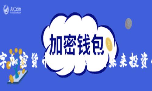 2023年数字加密货币排名与分析：未来投资的关键选择