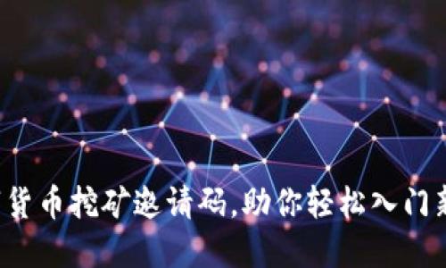 如何获取数字货币挖矿邀请码，助你轻松入门新兴投资机会！