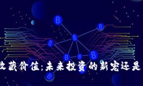 探讨数字货币的收藏价值：未来投资的新宠还是风险重重的泡沫？