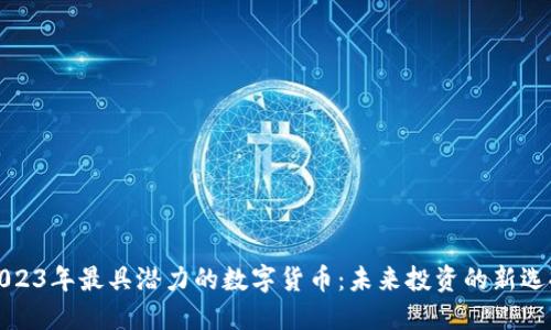 2023年最具潜力的数字货币：未来投资的新选择
