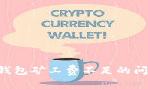 如何解决TP钱包矿工费不足的问题：详细指南
