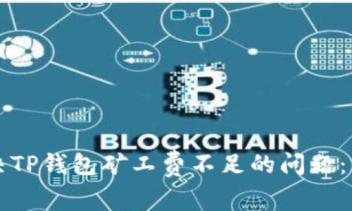 如何解决TP钱包矿工费不足的问题：详细指南