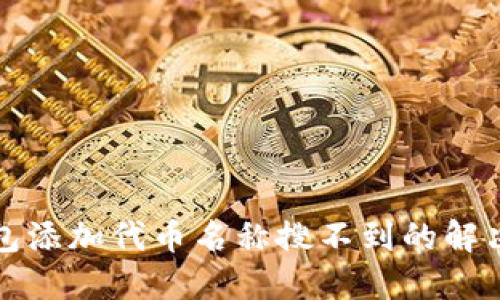 TP钱包添加代币名称搜不到的解决办法