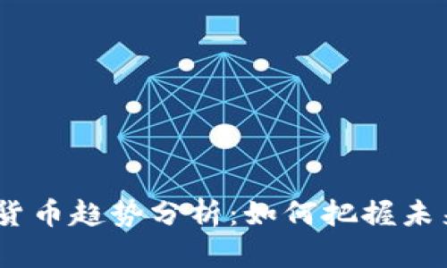 2023年数字货币趋势分析：如何把握未来的投资机会