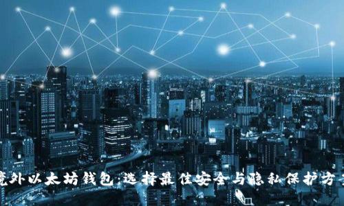 境外以太坊钱包：选择最佳安全与隐私保护方案