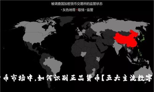 在数字货币市场中，如何识别正品货币？五大主流数字货币解析