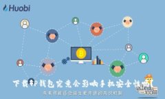 下载TP钱包究竟会影响手机安全性吗？