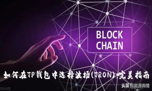 如何在TP钱包中选择波场(TRON)：完美指南