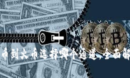 TP钱包提币到火币选择哪个通道，全面解析及指南