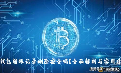 TP钱包转账记录删除安全吗？全面解析与实用建议