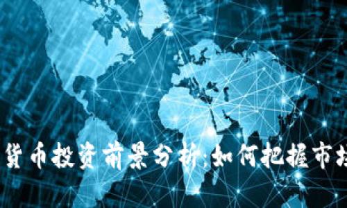 2023年数字货币投资前景分析：如何把握市场走势与机会