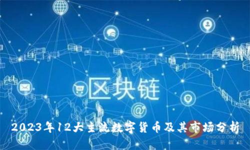 2023年12大主流数字货币及其市场分析
