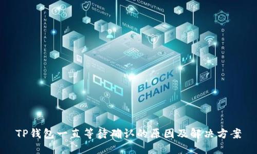 TP钱包一直等待确认的原因及解决方案