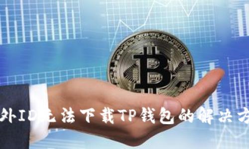 国外ID无法下载TP钱包的解决方案