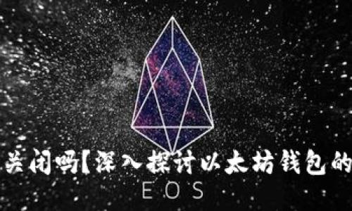 以太坊钱包会关闭吗？深入探讨以太坊钱包的未来与安全性