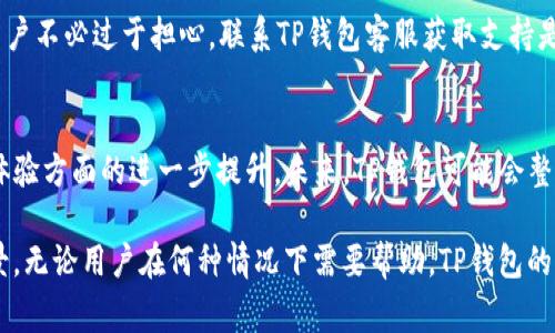   TP钱包客服联系方式与常见问题解答 / 
 guanjianci TP钱包客服, TP钱包, 加密货币钱包 /guanjianci 

什么是TP钱包？
TP钱包是一款提供多链数字资产管理的加密货币钱包。它不仅支持众多主流公链和代币，且以其用户友好的界面和高效的安全措施而广受欢迎。为了帮助用户更好地理解TP钱包，我们将探讨其功能以及如何与TP钱包客服取得联系。

TP钱包的主要功能
TP钱包的功能十分丰富，首先，它支持多种数字货币，让用户可以在同一个平台上管理不同的资产。此外，TP钱包还拥有安全存储、去中心化交易、币种兑换等多种功能。这些功能的结合使其成为投资者和用户理想的数字资产管理工具。

为何需要联系TP钱包客服？
尽管TT钱包提供了便捷的用户体验，问题有时仍会出现。注册、转账、交易或安全性等方面的问题都可能让用户感到困惑。这是用户需要及时联系TP钱包客服以获得支持的原因之一。客服团队通常会帮助解决技术问题、解答常见疑问，以及提供最新的功能更新信息。

TP钱包客服联系方式
对于寻求帮助的用户，首先可以通过TP钱包的官方网站找到客服联系方式。一般来说，官网上会提供在线聊天、电子邮件和社交媒体等多种联系渠道。用户在选择最适合自己的联系方式时需留意时差及响应时间。通常情况下，在线客服能够快速解答常见问题，而电子邮件则适合于更复杂的咨询。

常见问题解答
联系TP钱包客服时，用户常常会有一些重复性的问题。一些典型问题包括如何找回钱包密码、如何添加新代币、如何进行安全设置等。下面是几个常见问题及其解答，有助于用户提前了解。
ul
    listrong如何找回钱包密码？/strong通常，TP钱包会要求您提供与账户相关的安全信息，以便验证您的身份。务必遵循官网上的指示进行操作。/li
    listrong如何添加新代币？/strong在TP钱包中，用户可以手动输入合约地址，或从平台提供的代币列表中进行选择。具体操作可查阅帮助中心。/li
    listrong如何进行安全设置？/strong用户应定期更新密码和启用双重身份验证，以增强账户安全性。/li
/ul

提升用户体验的其他途径
TP钱包除了提供客服支持外，还设有多种渠道帮助用户自助解决问题。例如，用户可以通过访问官方FAQ页面，查阅相关问题的解决方案。此外，许多用户论坛和社区也提供了丰富的信息资源，用户可以在其中与其他用户交流并分享经验。

总结
总体而言，TP钱包是一款功能全面的数字资产钱包，其便捷的使用体验和丰富的功能使其在市场上备受青睐。然而，在使用过程中如遇到问题，用户不必过于担心，联系TP钱包客服获取支持是解决问题的有效方式。通过不同的联系方式，您可以根据自己的需求选择最佳的联络方式，确保无论何时都能享受到顺畅的数字资产管理体验。

未来的发展趋势
随着区块链技术的不断发展和加密市场的日益成熟，TP钱包的发展也将更加值得期待。许多用户希望看到TP钱包在安全性、功能创新以及用户体验方面的进一步提升。未来，TP钱包可能会整合更多新兴技术，以提升用户对数字货币的使用效率。同时，加强与用户的互动，及时收集用户反馈，将为其日后产品和服务提供有力支持。

综上所述，TP钱包的客服团队在用户遇到问题时显得尤为重要。他们不仅提供实时解决方案，还能够帮助用户更好地理解产品的功能和使用场景。无论用户在何种情况下需要帮助，TP钱包的客服都将是您坚实的后盾。