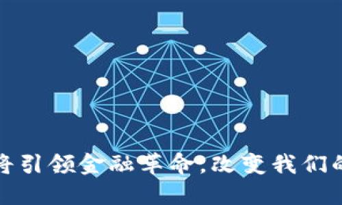 数字货币将引领金融革命，改变我们的经济生活