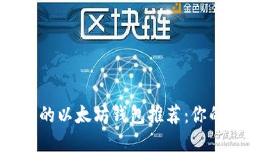 2023年最安全的以太坊钱包推荐：你的资产保护指南