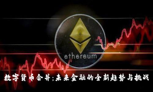 数字货币合并：未来金融的全新趋势与挑战