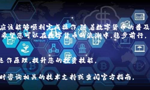将OK的币转到TP钱包的操作步骤相对简单，但为了确保安全和有效性，建议您仔细理解每个步骤的具体内容。接下来，我将为您详细说明整个过程。

一、了解基本概念
在开始之前，了解一些基本概念是非常重要的。OK的币通常指的是在OKEx交易所上交易的各种数字资产，而TP钱包则是一种多功能的数字货币钱包，支持多种币种的存储和管理。

二、准备工作
在进行任何交易之前，确保您已经拥有以下要素：
ul
    li在OKEx交易所注册并完成身份验证的账户。/li
    li已下载并安装TP钱包应用程序，并完成注册。/li
    li清楚您要转移的币种种类，并确认TP钱包支持该币种。/li
/ul

三、获取TP钱包的接收地址
每个钱包都有一个独特的接收地址，这个地址是您接收货币的重要信息。请按照以下步骤获取TP钱包的地址：
ol
    li打开TP钱包应用程序，并登录您的账户。/li
    li在主界面上找到并选择您要接收的币种。/li
    li点击“接收”或“收款”选项，这将显示您的钱包地址。/li
    li确认该地址的准确性，并复制它。/li
/ol
请务必小心，任何小的错误都可能导致资产丢失。建议您通过扫描二维码的方式来确保地址的准确性。

四、在OKEx进行币的转移
接下来，您需要在OKEx交易所进行币的转移。请遵循以下步骤：
ol
    li登录您的OKEx账户。/li
    li在主界面上，找到“资产”部分，并点击“提币”选项。/li
    li选择要提取的币种，确保您选择的是正确的币种。/li
    li在输入框中粘贴您先前复制的TP钱包接收地址。/li
    li输入您希望转移的数量，确保证余额足够，并检查所有信息确保准确无误。/li
    li如果系统要求，输入验证码或进行其他安全验证。/li
    li提交提币申请。/li
/ol
完成以上操作后，系统将会处理您的转账请求。

五、确认转账状态
转账请求提交后，您可以在OKEx平台查看转账状态。一般情况下，币的转移需要一定的时间，具体时长会根据网络状况和币种的不同而有所变化。
此外，您还可以在TP钱包中查看接收状态。一般会在几个确认后到账，您只需耐心等待。

六、注意事项
在进行数字货币转移时，有一些注意事项需要特别强调：
ul
    li确保您转移的币种是TP钱包支持的。如果不支持，您可能无法找到接收地址或资产丢失。/li
    li请务必核对接收地址的准确性。不准确的地址可能导致资产送往错误的地方，无法找回。/li
    li在进行大额转账时，建议先进行小额测试，以确保整个流程的顺利进行。/li
    li务必保护好您的交易密码和提币的双重验证信息，以免账户遭到未经授权的使用。/li
/ul

七、总结
将OK的币成功转移到TP钱包是一个相对简单且直观的过程。通过上述步骤和注意事项，您应该能够顺利完成操作。随着数字货币的普及，越来越多的人开始使用数字货币进行投资和交易，因此掌握这些基本技能显得尤为重要。
数字货币的世界充满了机遇和挑战，从资产管理到交易策略，每一步都需要我们小心翼翼。希望您可以在数字货币的浪潮中，稳步前行。

相关链接
在更深入的研究过程中，可以参考一些相关的资源和文章，帮助您更好地理解数字货币的运作原理，提升您的投资技能。

希望以上信息能够帮助到您成功地将OK的币转移到TP钱包。如果有进一步的疑问，欢迎随时咨询相关的技术支持或查阅官方指南。