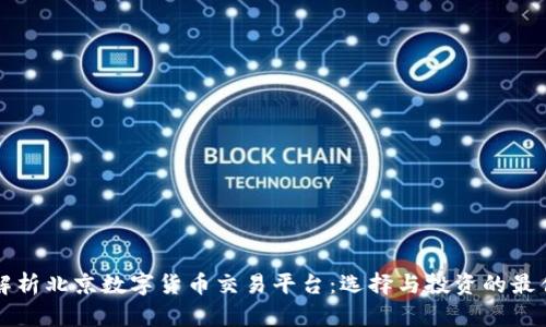 全面解析北京数字货币交易平台：选择与投资的最佳指南