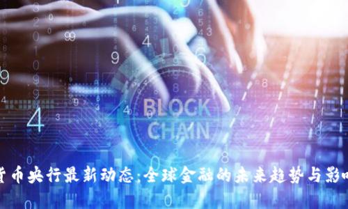 数字货币央行最新动态：全球金融的未来趋势与影响分析