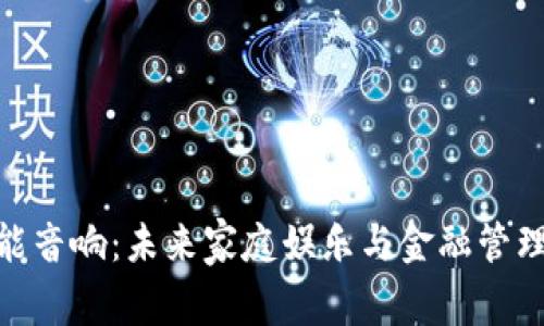 数字货币智能音响：未来家庭娱乐与金融管理的完美结合