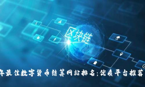 2023年最佳数字货币结算网站排名：优质平台推荐与评测