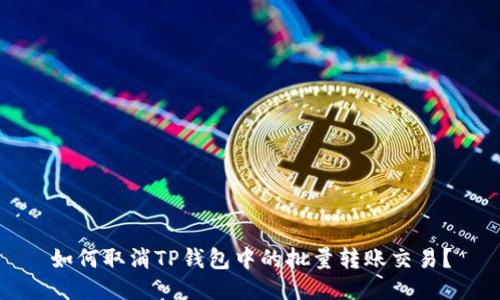 如何取消TP钱包中的批量转账交易？