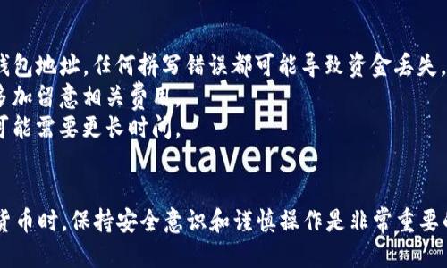 要将HT（火币Token）从火币交易所转移到TP钱包（Trust Wallet），您可以按照以下步骤进行操作：

### 步骤1：准备工作
在开始操作之前，请确保您已完成以下准备工作：
1. **注册火币账户**：如果您还没有火币账户，请访问火币官网注册，并完成必要的身份验证步骤。
2. **下载TP钱包**：确保您已在手机或其他设备上安装了TP钱包，且已完成钱包的设置和备份。

### 步骤2：获取TP钱包的接收地址
在将HT转移到TP钱包之前，您需要获取TP钱包的接收地址：
1. 打开TP钱包应用。
2. 在主界面找到并选择HT（火币Token）或相应的币种。
3. 点击“接收”按钮，您会看到一个二维码和一串地址文本。复制此地址。

### 步骤3：在火币交易所提币
现在您可以在火币交易所进行提币操作：
1. 登录到您的火币账户。
2. 在账户页面找到“资产管理”或“提币”选项。
3. 在提币页面选择HT作为您要转移的币种。
4. 粘贴您在TP钱包中复制的接收地址。
5. 输入您要转移的HT数量，然后系统会自动为您显示需要支付的手续费。
6. 确认信息无误后，提交提币申请。

### 步骤4：确认提币
完成提币申请后，您需要通过邮箱或手机验证来确认此次提币操作。火币会发送一封确认邮件或短信，跟随指示确认提币。

### 步骤5：等待转账成功
提币申请将会在火币交易所的区块链上进行处理。通常情况下，这个过程会在几分钟到几个小时之间完成。您可以在火币的“资金记录”中查看提币状态，也可以在TP钱包中查看HT是否到账。

### 注意事项
- **确认地址准确**：在进行提币操作时，请务必仔细检查您复制的TP钱包地址，任何拼写错误都可能导致资金丢失。
- **了解手续费**：每个交易所的提币手续费可能不同，建议在提币时多加留意相关费用。
- **网络状况**：转账速度也与区块链网络的状况有关，在网络拥堵时可能需要更长时间。

### 结束语
完成以上步骤后，您的HT应该已经成功转入TP钱包。在管理和使用加密货币时，保持安全意识和谨慎操作是非常重要的。希望这个指南能帮助您顺利将HT从火币转移到TP钱包。