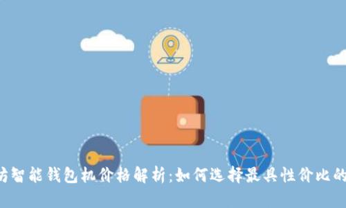 以太坊智能钱包机价格解析：如何选择最具性价比的产品？