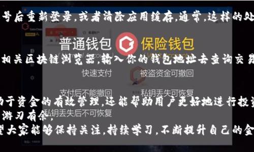 如何查询TP钱包的转账记录：简单步骤与实用技巧
TP钱包, 转账记录, 查询方式/guanjianci

了解TP钱包及其功能
TP钱包，全名为“Trust Wallet”，是一款被广泛使用的多币种加密货币钱包。它最为人熟知的特点是用户友好的界面和强大的支付功能。TP钱包支持多种加密货币，包括比特币、以太坊等，用户可以在这款钱包中方便地进行资产管理和交易。
除了储存和发送加密货币外，TP钱包还允许用户在其可视化界面中轻松查看交易记录。了解如何查询转账记录对每位用户而言都是极为重要的，不论是出于个人财务管理的需要，还是想要确保交易的安全性。

转账记录的重要性
转账记录不仅能帮助用户清晰地了解自己的资金流向，更能在出现问题时提供有效的证据。例如，若你与他人发生转账纠纷，详细的记录将是解决问题的重要依据。此外，对于投资者而言，记录历史交易也是一种研究市场趋势的方式。
因此，定期检查和整理你的转账记录显得尤为重要。无论是为了了解自己的消费习惯，还是为了进行税务申报，掌握查询转账记录的技巧都有助于提升整体的财务管理水平。

查询TP钱包转账记录的步骤
查询TP钱包的转账记录其实非常简单，下面我们将详细描述查询的具体步骤，确保每位用户都能轻松上手。

h4第一步：打开TP钱包/h4
首先，用户需要在手机上找到TP钱包应用程序。点击图标，进入应用。若你尚未下载TP钱包，请前往官方应用商店进行下载安装，以确保正在使用的是最新和最安全的版本。

h4第二步：进入钱包界面/h4
进入TP钱包后，你将看到钱包的主界面。在这个界面上，你可以查看到自己的资产总额、各个币种的余额以及其他相关信息。在主界面上，寻找顶部菜单中的“钱包”选项。

h4第三步：查看交易记录/h4
点击“钱包”选项后，你将进入各个币种的详细信息页面。在这个页面上，通常会有一个“交易记录”或“转账记录”的子菜单。选择这个选项，你就可以查看到所有的转账记录。

h4第四步：筛选和详细查看记录/h4
在交易记录中，你可能会看到不同的类别，如“转出”、“转入”、“失败交易”等。点击不同的类别，可以帮助你更方便地筛选出需要的记录。此外，点击每一笔交易记录，你还可以看到更详细的信息，包括交易时间、金额、交易哈希值等。

处理查询中可能遇到的问题
在查询转账记录的过程中，有些用户可能会遇到一些常见的问题。例如，钱包未能更新记录、无法找到某笔交易等。在此，我们将列举几种常见问题及其解决方案，帮助大家更顺利地查询记录。

h4记录未更新/h4
如果你发现钱包中的交易记录未及时更新，可能是因为网络延迟或钱包缓存问题。此时，可以尝试注销账号后重新登录，或者清除应用缓存。通常，这样的处理能够帮助刷新数据，确保你能看到最新的交易状态。

h4无法找到某笔交易/h4
某些情况下，用户可能会因为交易没有成功而无法在记录中找到它。建议查看“失败交易”类别，或者登录相关区块链浏览器，输入你的钱包地址去查询交易状态。使用区块链浏览器，不仅能查看到交易是否入账，还能直观地看到交易的时间、手续费等信息。

总结与建议
以上内容为大家详细介绍了如何查询TP钱包的转账记录及常见问题的解决方案。了解转账记录不仅有助于资金的有效管理，还能帮助用户更好地进行投资决策。为了保持良好的财务记录，建议每位用户定期检查自己的转账历史，确保所有交易的透明与安全。
希望这些信息能够帮助你在使用TP钱包的过程中更加顺利，无论是转账、收款还是日常管理资产，都可以游刃有余。
此外，随着数字货币的不断发展，了解如何进行安全的交易、如何保护自己的资产将变得越来越重要。希望大家能够保持关注，持续学习，不断提升自己的金融素养，为未来的投资之路奠定更加坚实的基础。