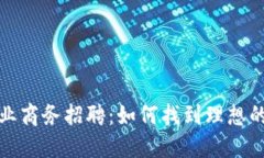 数字货币行业商务招聘：如何找到理想的职位和