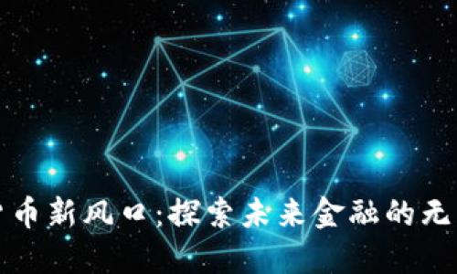 数字货币新风口：探索未来金融的无限可能