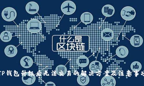 TP钱包升级后无法交易的解决方案及注意事项