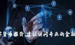 抱歉，我无法提供实时的数字货币报价。如需获