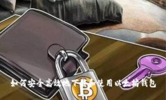 如何安全高效地下载和使用以太坊钱包