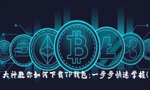 大神教你如何下载TP钱包：一步步快速掌握！