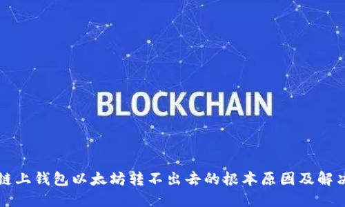 解决链上钱包以太坊转不出去的根本原因及解决方案