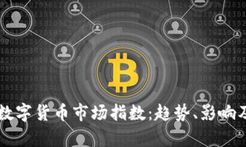 深入解析数字货币市场指数：趋势、影响及未来展望