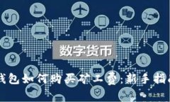 以太坊钱包如何购买矿工费：新手指南与技巧