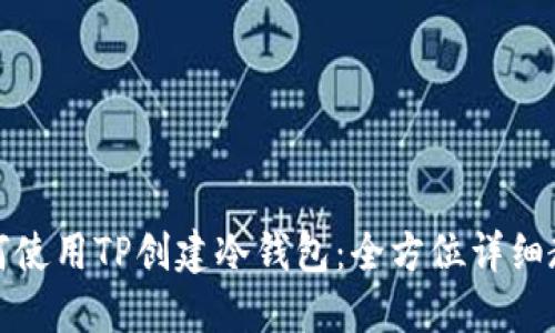 如何使用TP创建冷钱包：全方位详细教程