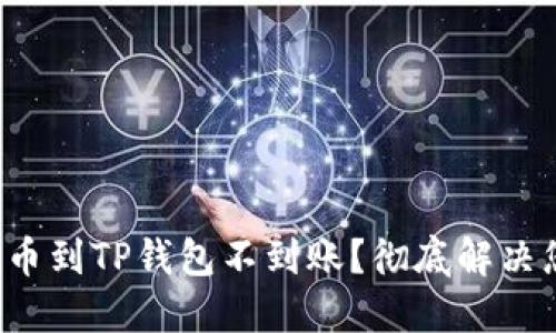 火币网提币到TP钱包不到账？彻底解决您的困扰！