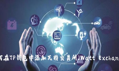 如何在TP钱包中添加瓦特交易所（Watt Exchange）