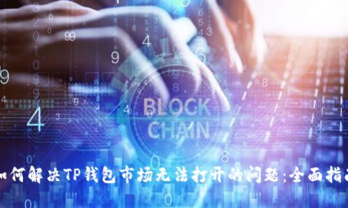 如何解决TP钱包市场无法打开的问题：全面指南