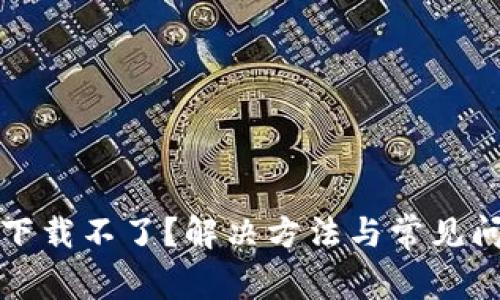 TP钱包下载不了？解决方法与常见问题详解