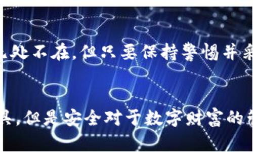   如何查找TP钱包被入侵的记录，保障您的数字资产安全 / 
 guanjianci TP钱包, 数字资产安全, 钱包入侵记录 /guanjianci 

引言
在当今的数字货币世界，安全性是每个投资者必须重视的首要问题。TP 钱包作为一款受到广泛欢迎的数字资产管理工具，其安全性直接关系到用户的资产安全。然而，随着网络技术的不断发展，黑客入侵钱包的事件频频发生，给用户带来了巨大损失。了解如何检查钱包的入侵记录，将有助于用户及时采取措施，保护自己的资金。

TP钱包简介
TP钱包是一款集成了多种数字货币的管理功能的移动钱包。用户可以方便地存储、发送、接收不同类型的数字资产。TP 钱包的便捷性和多功能性让其倍受用户青睐，但也正因如此，成为了黑客的攻击目标。在这样一个快速发展的行业中，用户采取主动措施保障自己的资产安全至关重要。

数字资产的安全威胁
数字资产的失窃问题愈演愈烈。在各种网络攻击手段中，针对钱包的攻击尤为常见。这些攻击可能通过钓鱼网站、恶意软件或社交工程等方式进行。一旦用户的私钥、助记词等敏感信息被盗，资产便会瞬间消失，难以追回。因此，了解钱包的安全状态成了每个用户的责任。

如何检查TP钱包的入侵记录
检测钱包是否曾被入侵的步骤相对复杂，但只要用户保持警惕，依然可以有效识别潜在威胁。以下是几个关键步骤：

h41. 查看交易记录/h4
用户可以通过TP钱包内置的交易记录功能，检查账户的每一笔交易。若发现不明的交易操作，尤其是没有经过自己授权的转账，需立即采取措施。

h42. 检查钱包的地址安全/h4
有些第三方网站提供地址安全检测工具，用户可以将自己的钱包地址输入这些工具，检查是否有被列为“高风险”或“黑名单”的情况。这是及时了解钱包安全性的重要步骤。

h43. 关注安全提示/h4
TP钱包及其相关社交媒体和社区常常会发布安全提示，警示用户注意的潜在威胁。用户需定期关注相关信息，提升安全意识。

h44. 采用外部安全审计服务/h4
有些专业的金融安全公司提供数字钱包的安全审计服务，用户可以选择购买这些服务，以获得更为详尽和专业的安全评估。

如何提升TP钱包的安全性
一旦确认TP钱包的安全状态，就该制定相应措施提高安全性：

h41. 使用强密码与双重验证/h4
创建钱包时，务必设置一个复杂且独特的密码，并启用双重认证，增加黑客入侵的难度。

h42. 定期备份钱包信息/h4
确保定期备份助记词、私钥等重要信息，并将其保存在安全的地方。这一措施能够在设备丢失或损坏时，有效防止资产损失。

h43. 更新软件与防病毒/h4
确保TP钱包始终更新到最新版本，同时在使用的设备上安装各种防病毒软件，以抵御网络攻击。

h44. 不随意点击链接/h4
用户在网上浏览时，需谨慎对待任何外部链接，特别是那些提供“快速交易”或“增加收益”的广告，尽量避免因轻信而导致上当受骗。

总结
掌握如何检查TP钱包的入侵记录，了解数字资产投资的安全隐患，并采取相应的保护措施，能够显著提升用户对资产的安全管理能力。虽然网络风险无处不在，但只要保持警惕并采取有效的防范措施，用户依旧可以在数字货币的海洋中安然航行。在这条路上，学习和积累应对技巧是每位投资者的必修课。 

结语
无论是新手还是资深的数字资产投资者，安全意识的提高和技能的掌握永远是保护自己利益的最佳方法。TP钱包虽然提供了便利的数字资产管理工具，但是安全对于数字财富的管理至关重要。希望每位用户都能够在这个不断变化的环境中，保持敏感和警惕，为自己的资产安全打下坚实的基础。