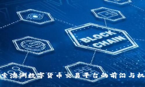 探索澳洲数字货币交易平台的前沿与机遇