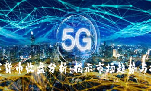 每日数字货币收盘分析：揭示市场趋势与投资机会